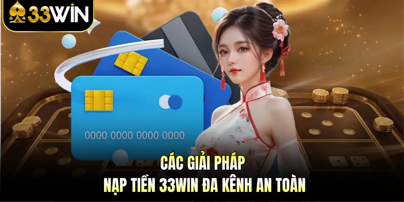 Các giải pháp nạp tiền 33WIN đa kênh an toàn