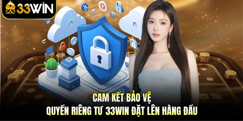 Cam kết bảo vệ quyền riêng tư 33WIN đặt lên hàng đầu 