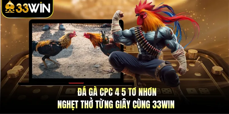 Đá Gà CPC 4 5 Tơ Nhơn - Nghẹt Thở Từng Giây Cùng 33WIN