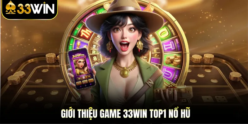 33Win Top1 Nổ Hũ | Trải Nghiệm Game Giải Trí Đỉnh Cao 2 Giới thiệu game 33Win top1 nổ hũ