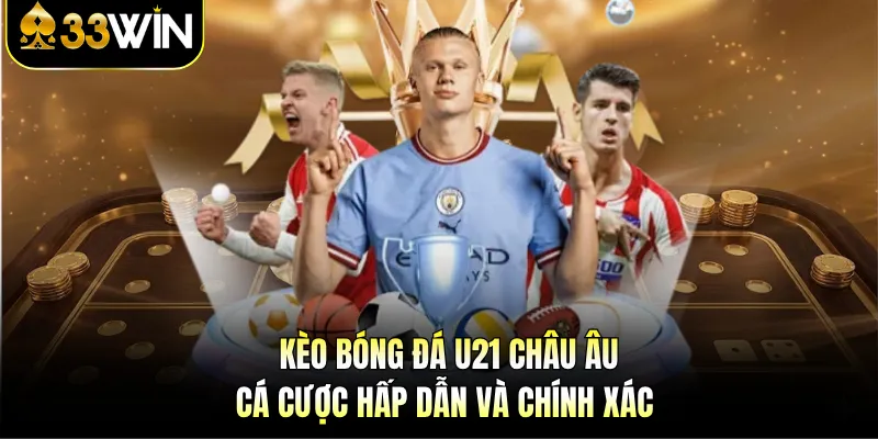 Kèo bóng đá U21 châu Âu hấp dẫn và tỷ lệ thắng chính xác