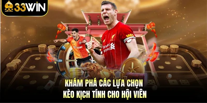 Khám phá các lựa chọn kèo kịch tính cho hội viên