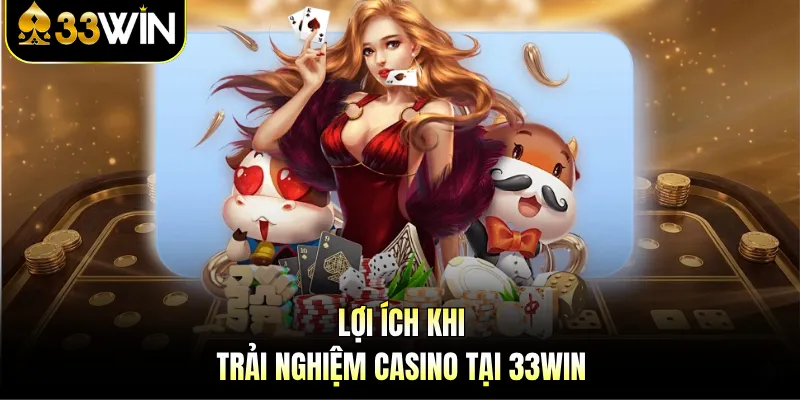 Lợi ích khi trải nghiệm casino tại 33Win
