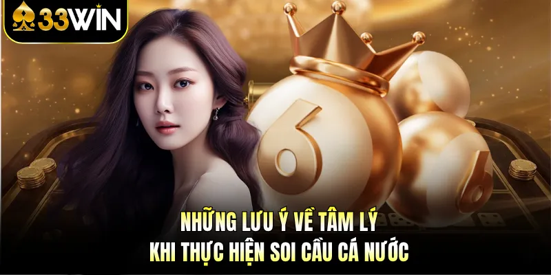 Những lưu ý về tâm lý khi thực hiện soi cầu cá nước