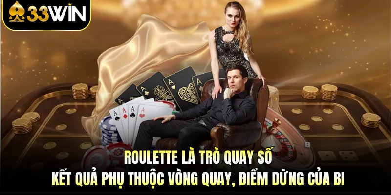 Roulette là trò quay số, kết quả phụ thuộc vòng quay, điểm dừng của bi