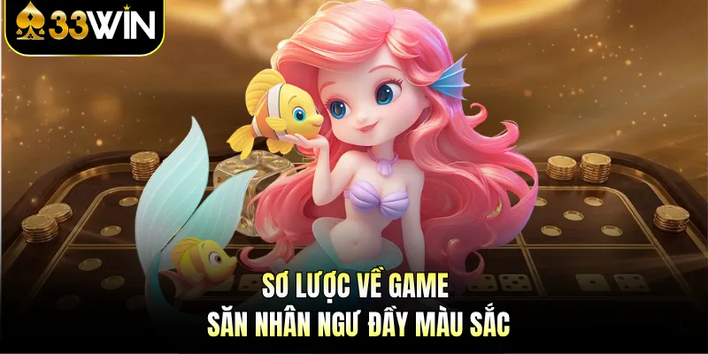 Sơ lược về game săn Nhân Ngư đầy màu sắc 