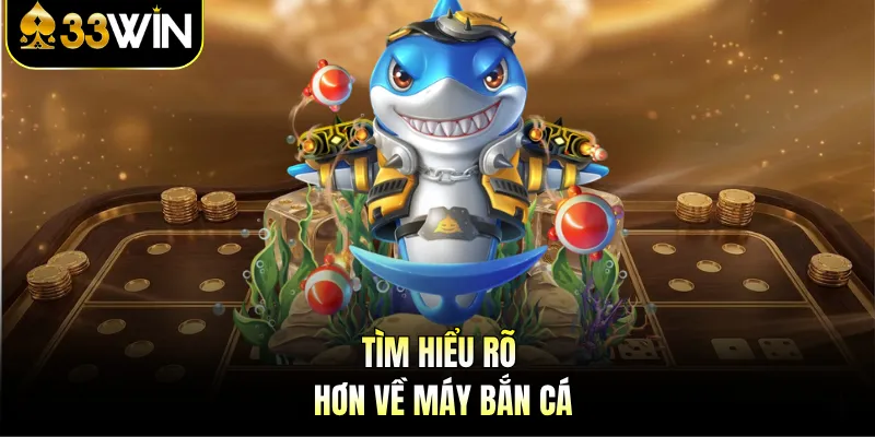 Tìm hiểu rõ hơn về máy bắn cá
