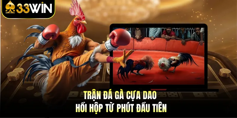 Trận đá gà cựa dao hồi hộp từ phút đầu tiên